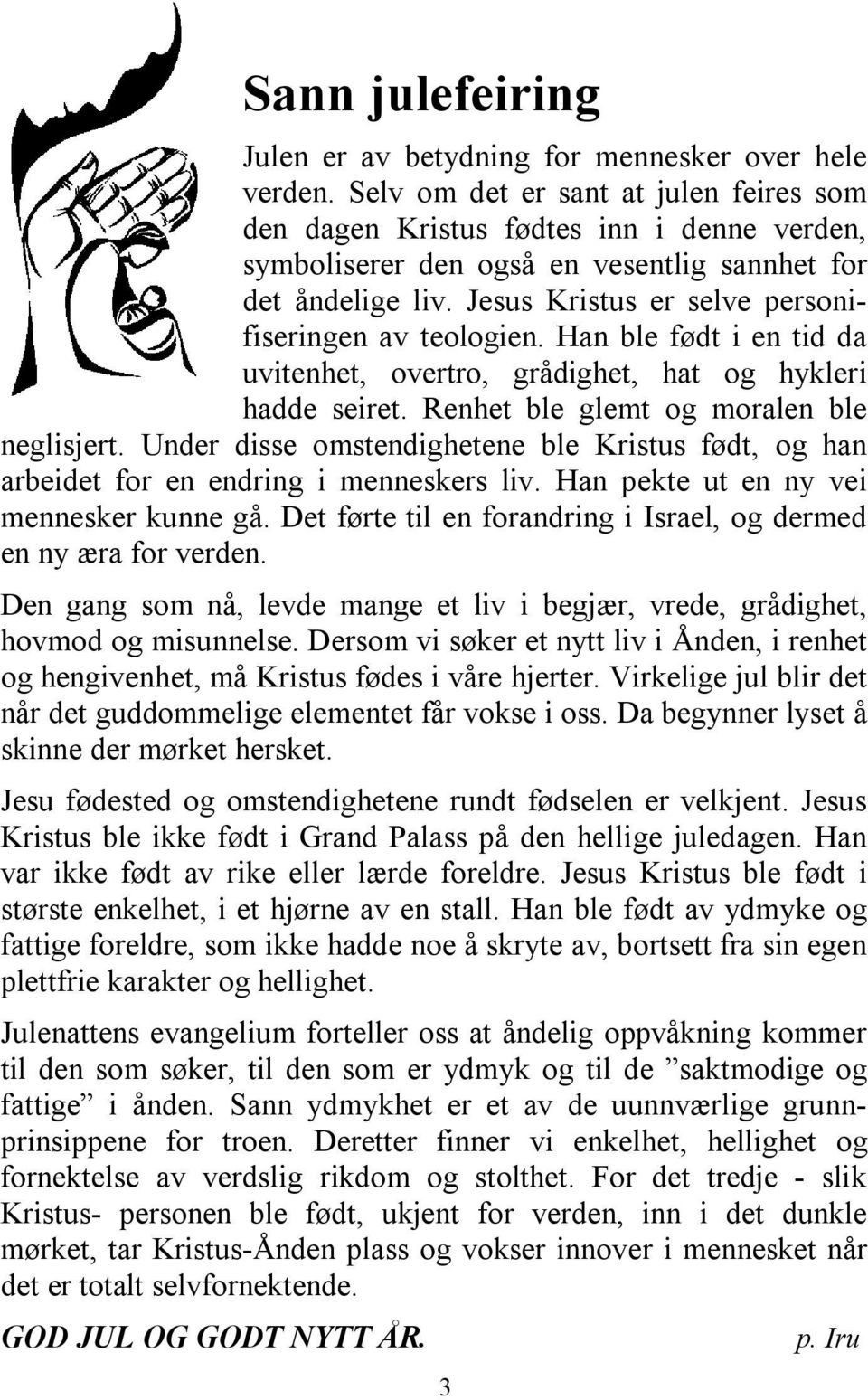 Jesus Kristus er selve personifiseringen av teologien. Han ble født i en tid da uvitenhet, overtro, grådighet, hat og hykleri hadde seiret. Renhet ble glemt og moralen ble neglisjert.