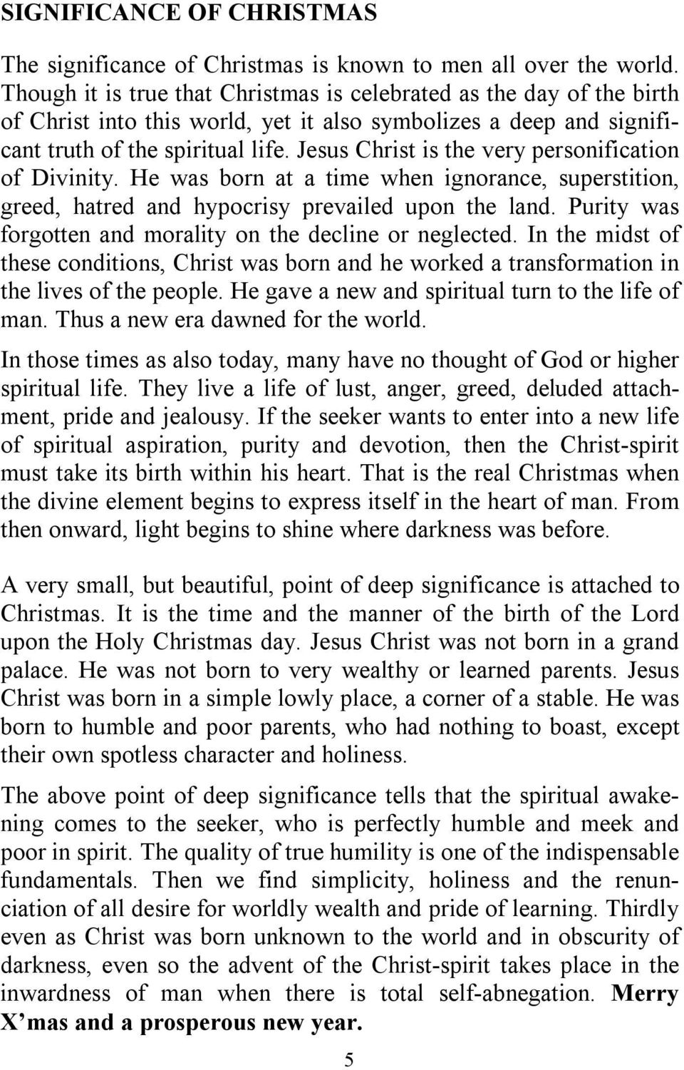 Jesus Christ is the very personification of Divinity. He was born at a time when ignorance, superstition, greed, hatred and hypocrisy prevailed upon the land.