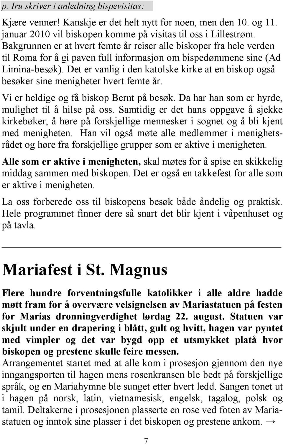 Det er vanlig i den katolske kirke at en biskop også besøker sine menigheter hvert femte år. Vi er heldige og få biskop Bernt på besøk. Da har han som er hyrde, mulighet til å hilse på oss.