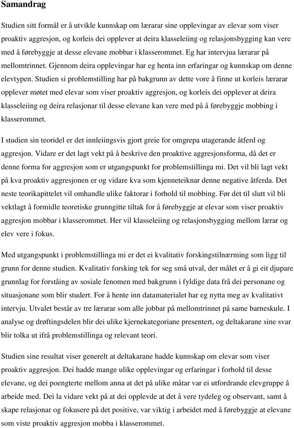 Studien si problemstilling har på bakgrunn av dette vore å finne ut korleis lærarar opplever møtet med elevar som viser proaktiv aggresjon, og korleis dei opplever at deira klasseleiing og deira