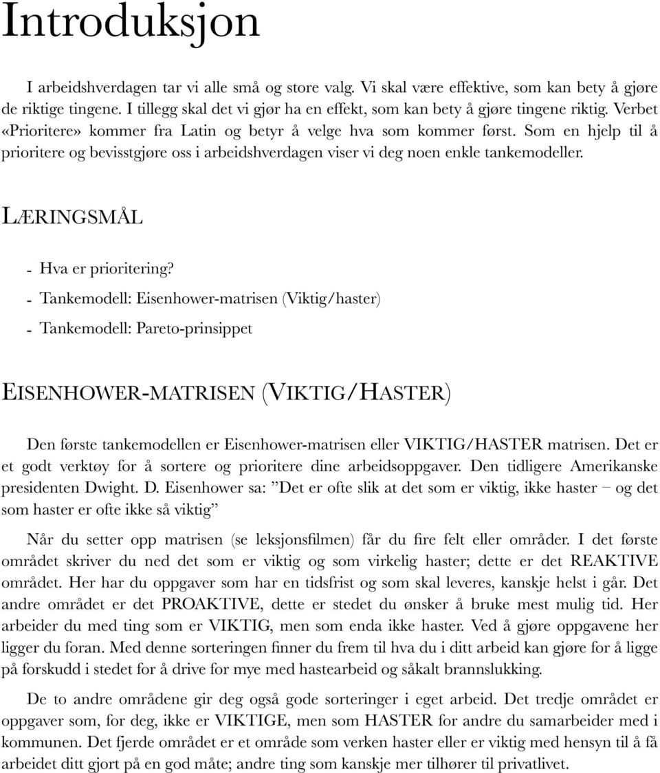 Som en hjelp til å prioritere og bevisstgjøre oss i arbeidshverdagen viser vi deg noen enkle tankemodeller. LÆRINGSMÅL - Hva er prioritering?