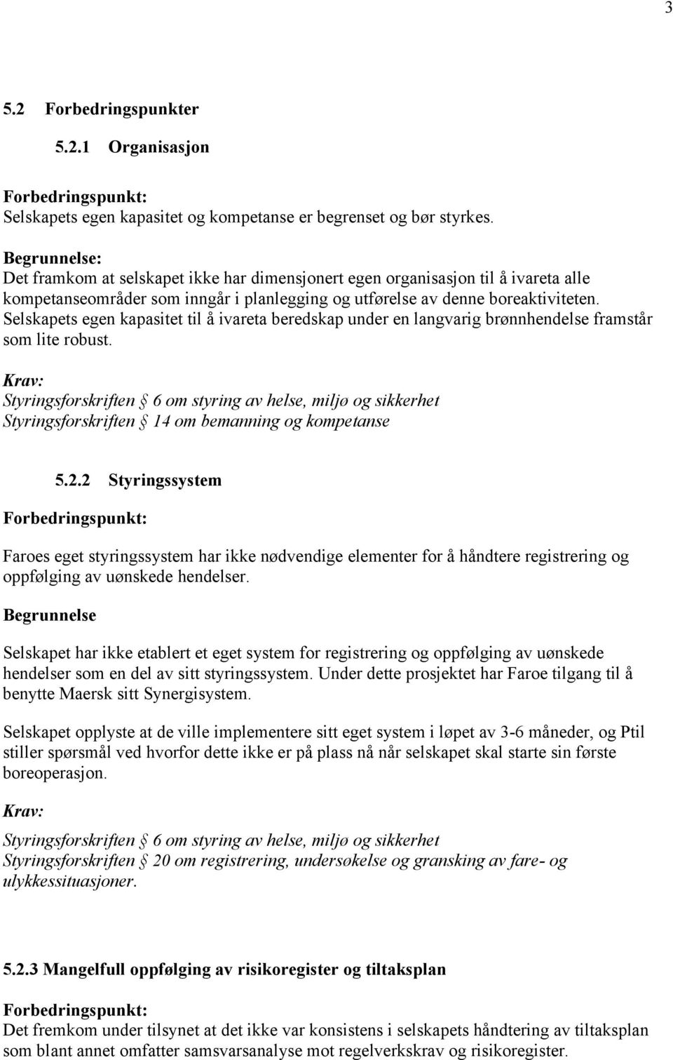 Selskapets egen kapasitet til å ivareta beredskap under en langvarig brønnhendelse framstår som lite robust. Styringsforskriften 14 om bemanning og kompetanse 5.2.