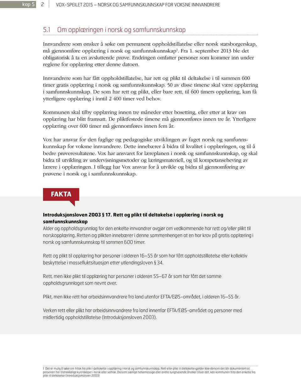 september 2013 ble det obligatorisk å ta en avsluttende prøve. Endringen omfatter personer som kommer inn under reglene for opplæring etter denne datoen.