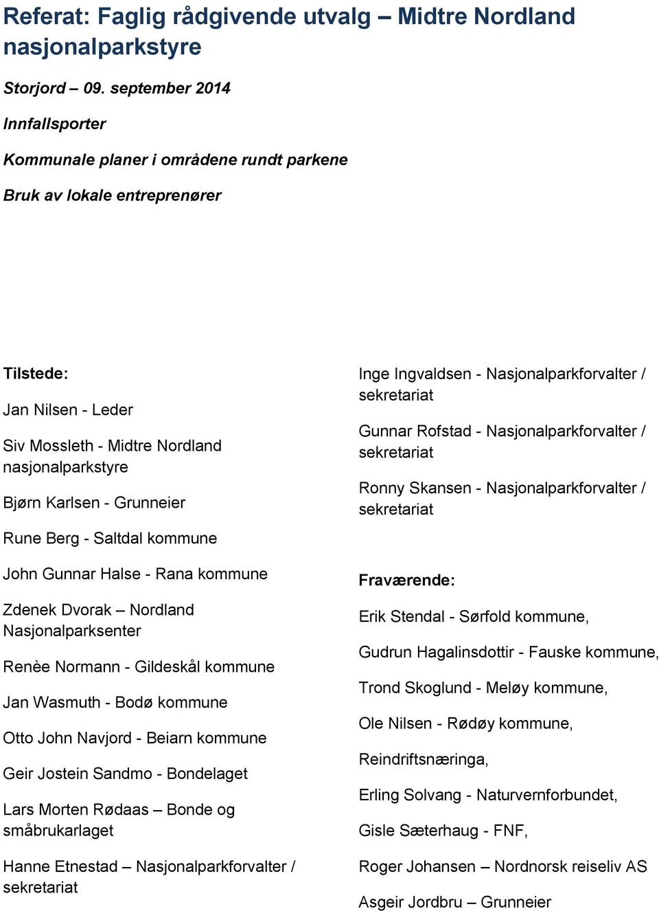 Grunneier Rune Berg - Saltdal kommune John Gunnar Halse - Rana kommune Zdenek Dvorak Nordland Nasjonalparksenter Renèe Normann - Gildeskål kommune Jan Wasmuth - Bodø kommune Otto John Navjord -