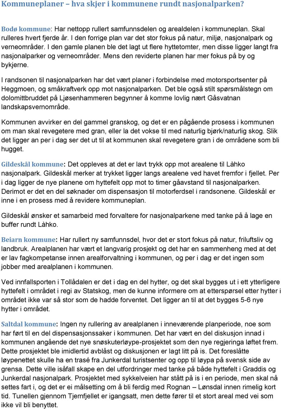 Mens den reviderte planen har mer fokus på by og bykjerne. I randsonen til nasjonalparken har det vært planer i forbindelse med motorsportsenter på Heggmoen, og småkraftverk opp mot nasjonalparken.