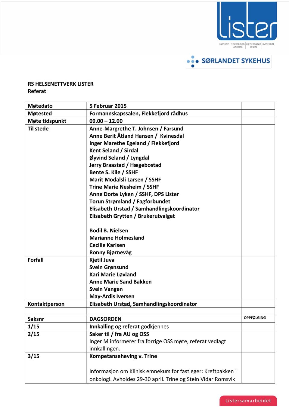 Kile / SSHF Marit Modalsli Larsen / SSHF Trine Marie Nesheim / SSHF Anne Dorte Lyken / SSHF, DPS Lister Torun Strømland / Fagforbundet Urstad / Samhandlingskoordinator Grytten / Brukerutvalget