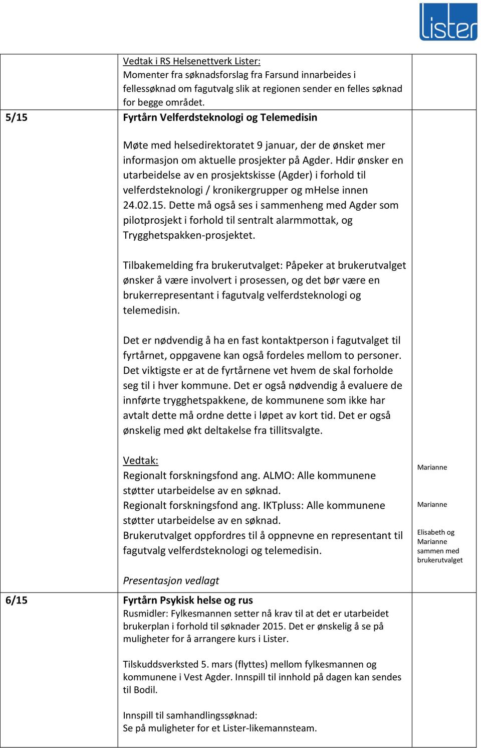 Hdir ønsker en utarbeidelse av en prosjektskisse (Agder) i forhold til velferdsteknologi / kronikergrupper og mhelse innen 24.02.15.