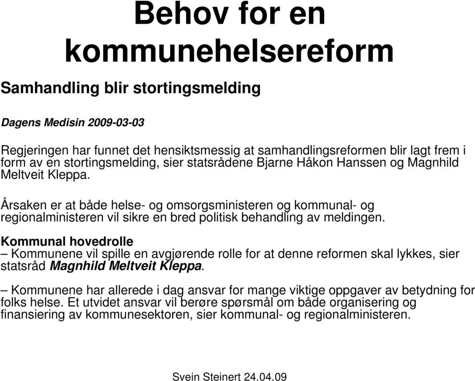 Årsaken er at både helse- og omsorgsministeren og kommunal- og regionalministeren vil sikre en bred politisk behandling av meldingen.