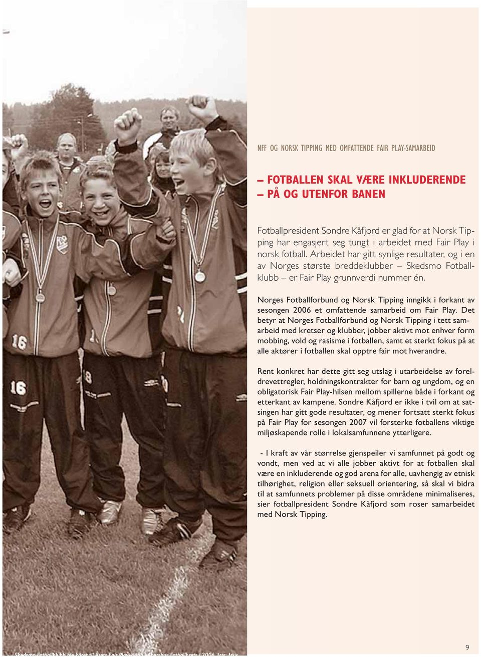 Norges Fotballforbund og Norsk Tipping inngikk i forkant av sesongen 2006 et omfattende samarbeid om Fair Play.