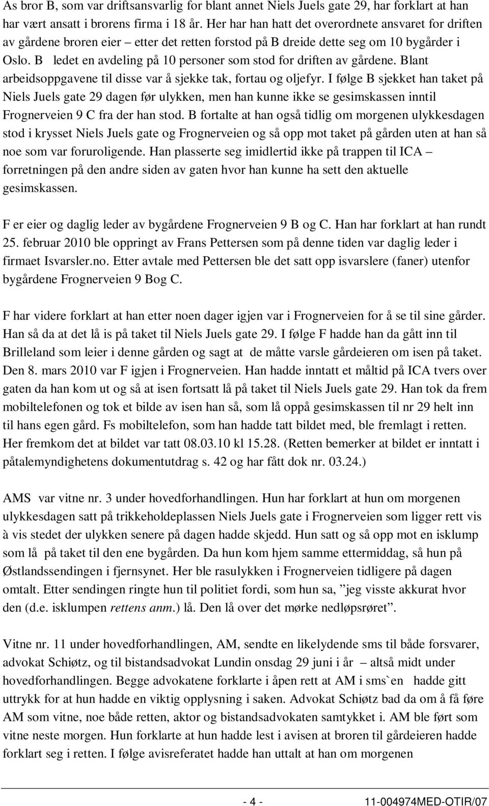 B ledet en avdeling på 10 personer som stod for driften av gårdene. Blant arbeidsoppgavene til disse var å sjekke tak, fortau og oljefyr.