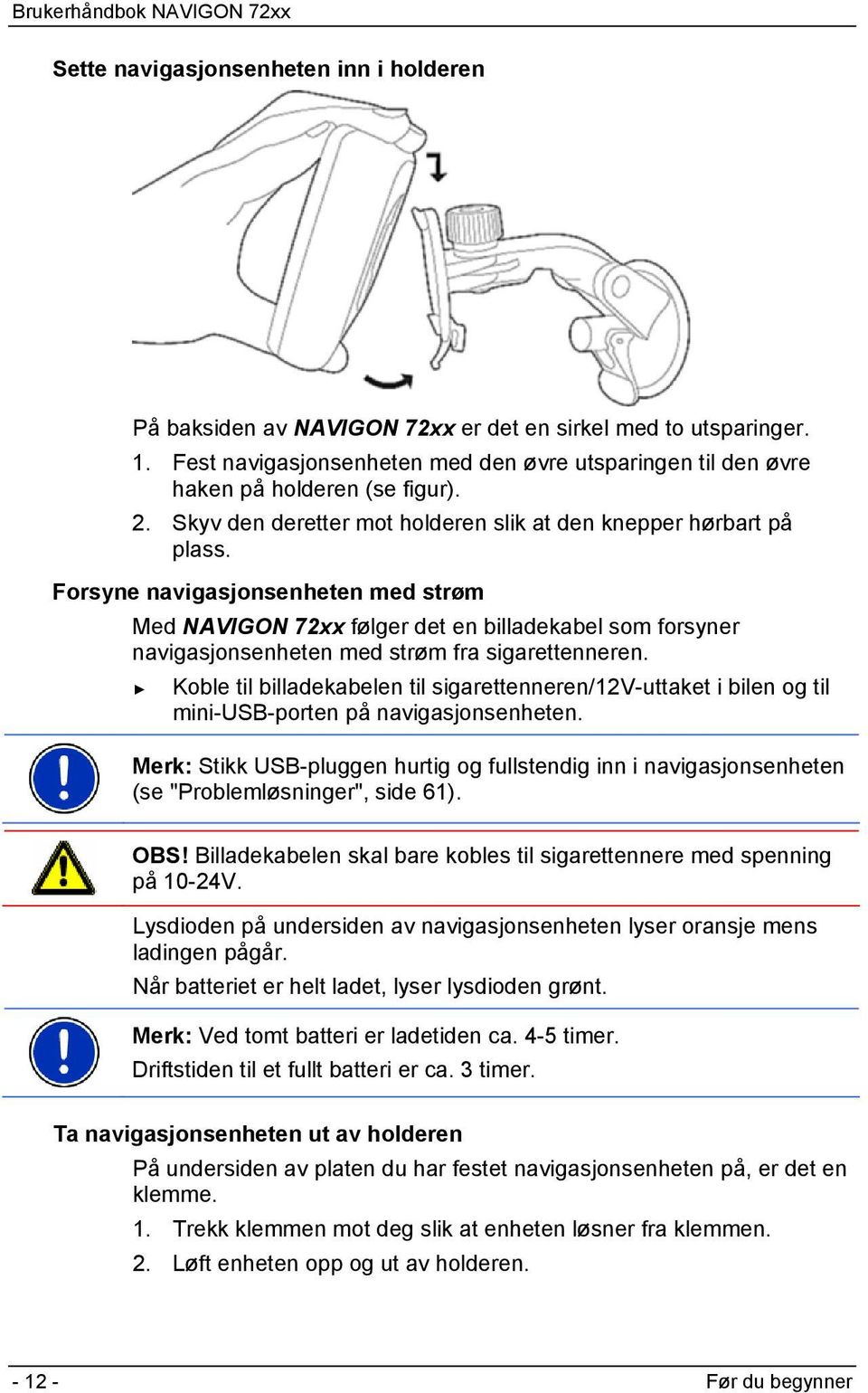 Forsyne navigasjonsenheten med strøm Med NAVIGON 72xx følger det en billadekabel som forsyner navigasjonsenheten med strøm fra sigarettenneren.