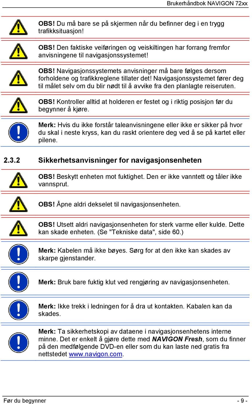 Merk: Hvis du ikke forstår taleanvisningene eller ikke er sikker på hvor du skal i neste kryss, kan du raskt orientere deg ved å se på kartet eller pilene. 2.3.