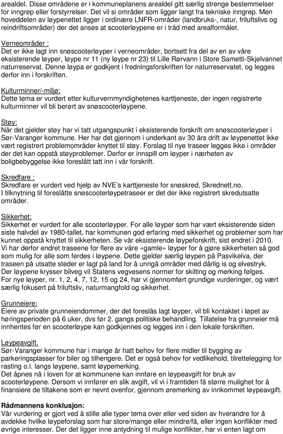 Verneområder : Det er ikke lagt inn snøscooterløyper i verneområder, bortsett fra del av en av våre eksisterende løyper, løype nr 11 (ny løype nr 23) til Lille Rørvann i Store Sametti-Skjelvannet