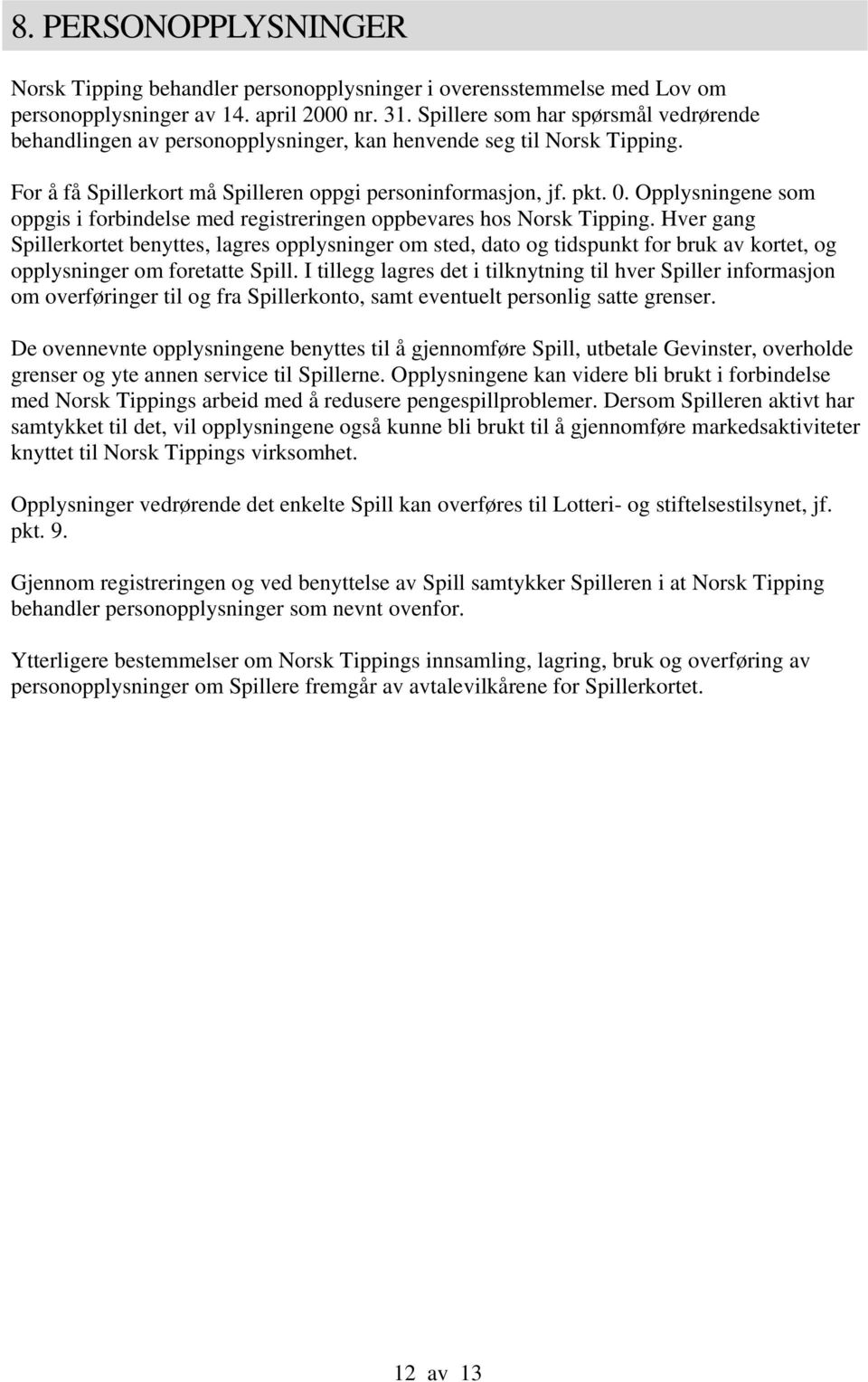 Opplysningene som oppgis i forbindelse med registreringen oppbevares hos Norsk Tipping.