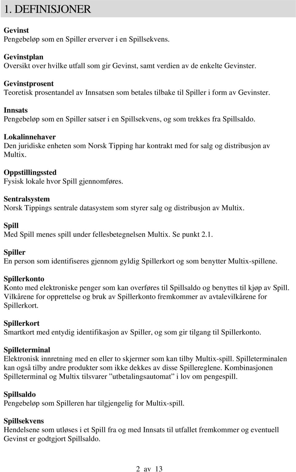 Lokalinnehaver Den juridiske enheten som Norsk Tipping har kontrakt med for salg og distribusjon av Multix. Oppstillingssted Fysisk lokale hvor Spill gjennomføres.