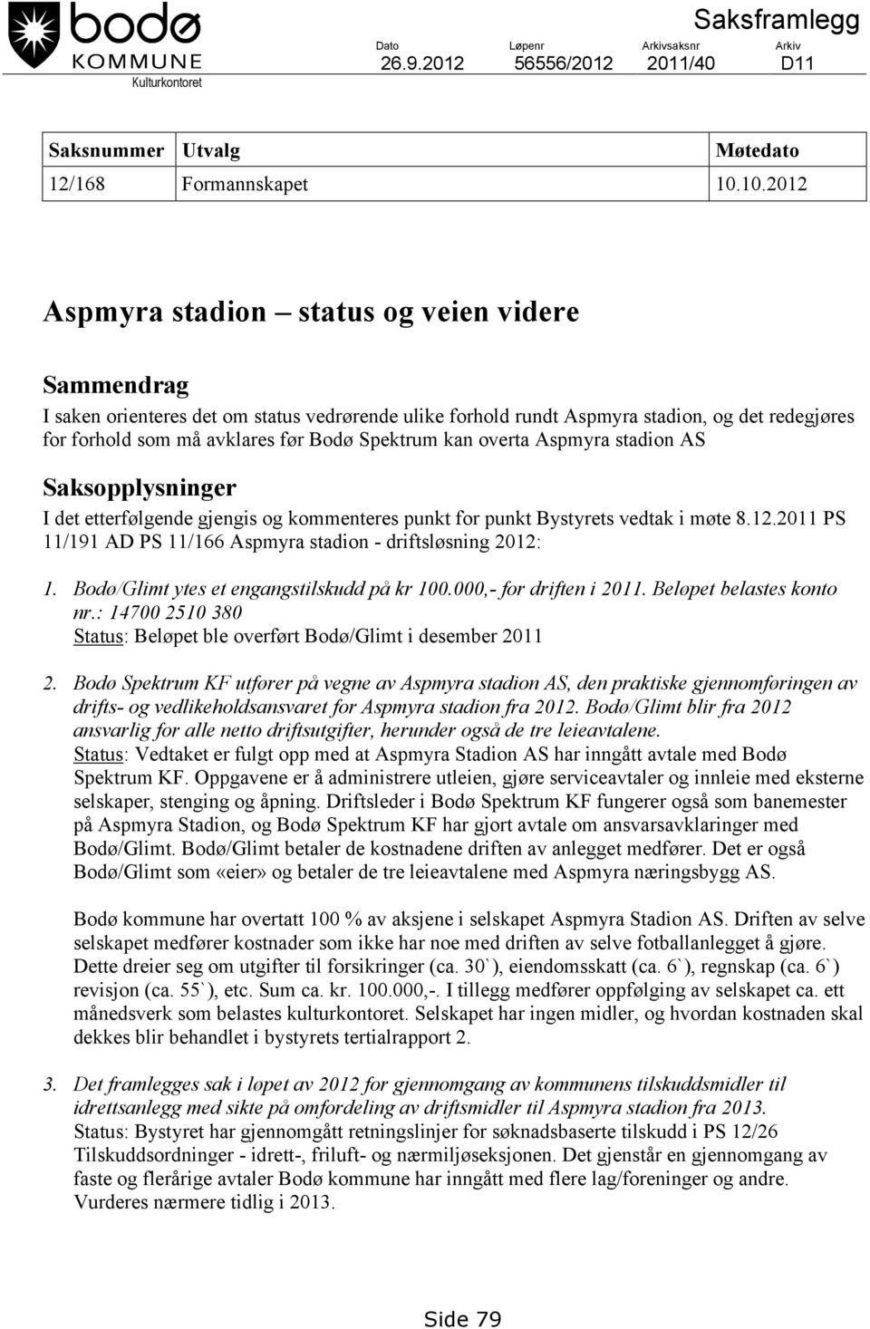 Spektrum kan overta Aspmyra stadion AS Saksopplysninger I det etterfølgende gjengis og kommenteres punkt for punkt Bystyrets vedtak i møte 8.12.