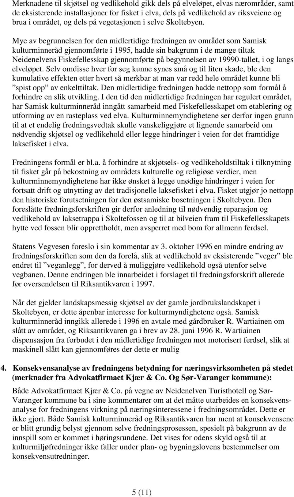 Mye av begrunnelsen for den midlertidige fredningen av området som Samisk kulturminneråd gjennomførte i 1995, hadde sin bakgrunn i de mange tiltak Neidenelvens Fiskefellesskap gjennomførte på