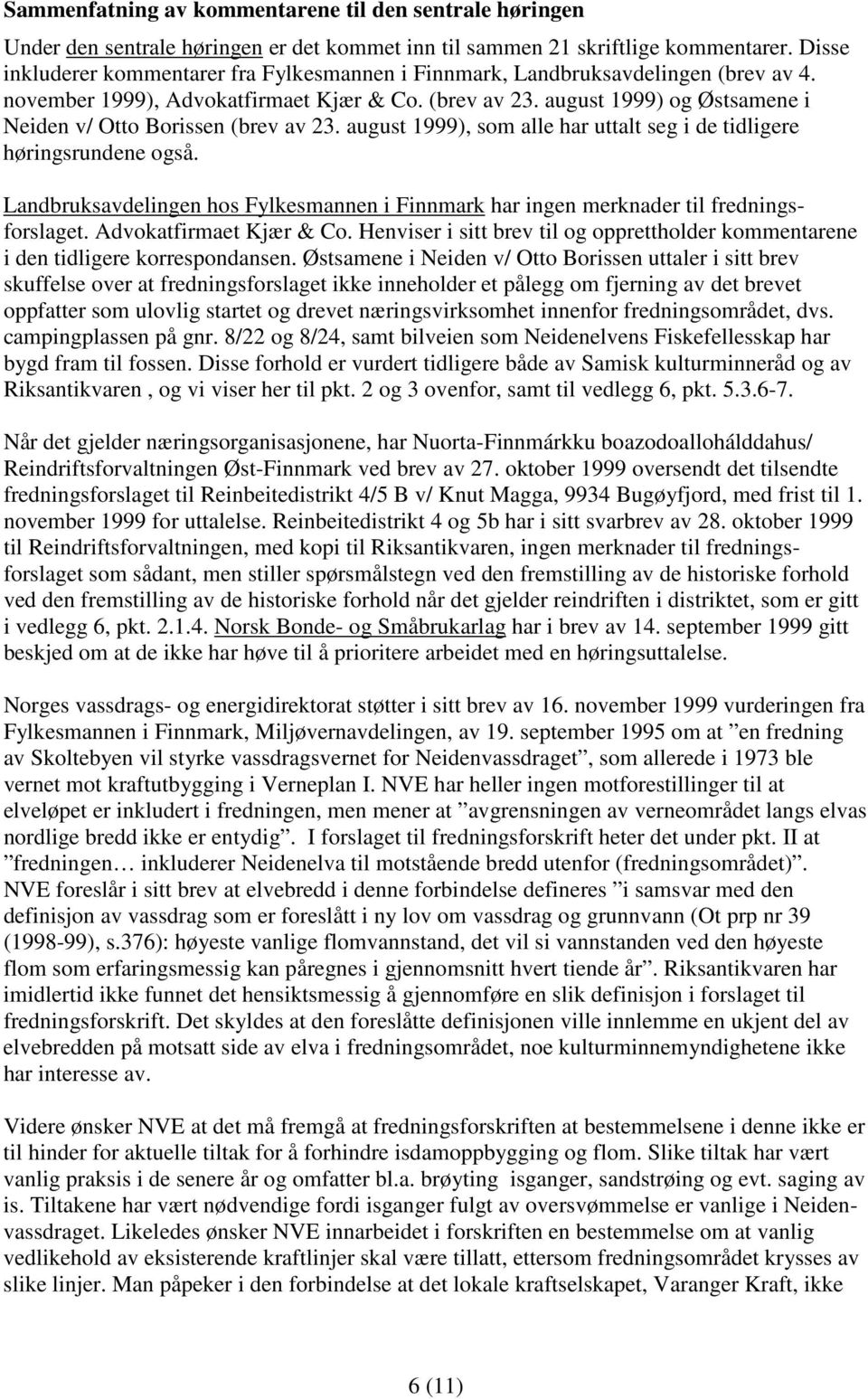 august 1999) og Østsamene i Neiden v/ Otto Borissen (brev av 23. august 1999), som alle har uttalt seg i de tidligere høringsrundene også.