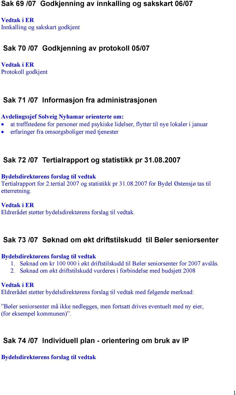 og statistikk pr 31.08.2007 Tertialrapport for 2.tertial 2007 og statistikk pr 31.08.2007 for Bydel Østensjø tas til etterretning. Sak 73 /07 Søknad om økt driftstilskudd til Bøler seniorsenter 1.