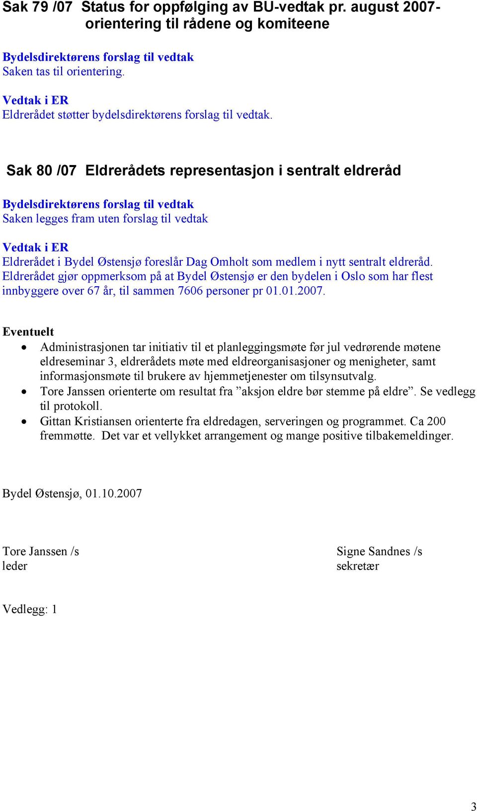 Eldrerådet gjør oppmerksom på at Bydel Østensjø er den bydelen i Oslo som har flest innbyggere over 67 år, til sammen 7606 personer pr 01.01.2007.