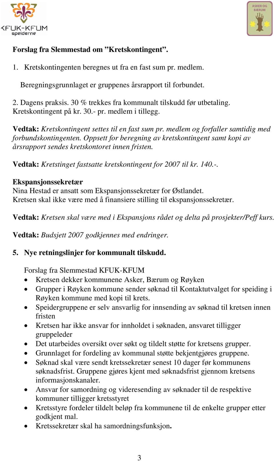 medlem og forfaller samtidig med forbundskontingenten. Oppsett for beregning av kretskontingent samt kopi av årsrapport sendes kretskontoret innen fristen.