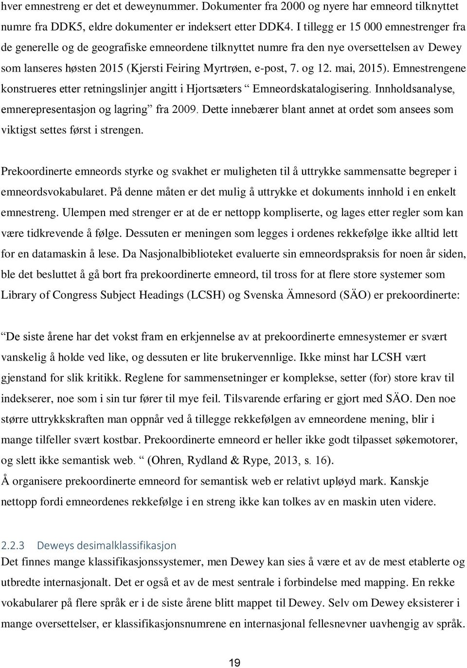 mai, 2015). Emnestrengene konstrueres etter retningslinjer angitt i Hjortsæters Emneordskatalogisering. Innholdsanalyse, emnerepresentasjon og lagring fra 2009.