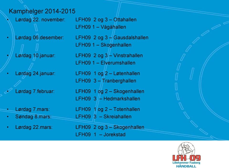 januar: LFH09 2 og 3 Vinstrahallen LFH09 1 Elverumshallen Lørdag 24.