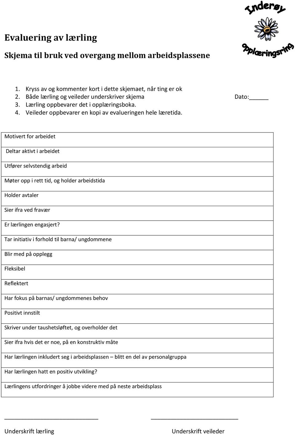 Motivert for arbeidet Deltar aktivt i arbeidet Utfører selvstendig arbeid Møter opp i rett tid, og holder arbeidstida Holder avtaler Sier ifra ved fravær Er lærlingen engasjert?