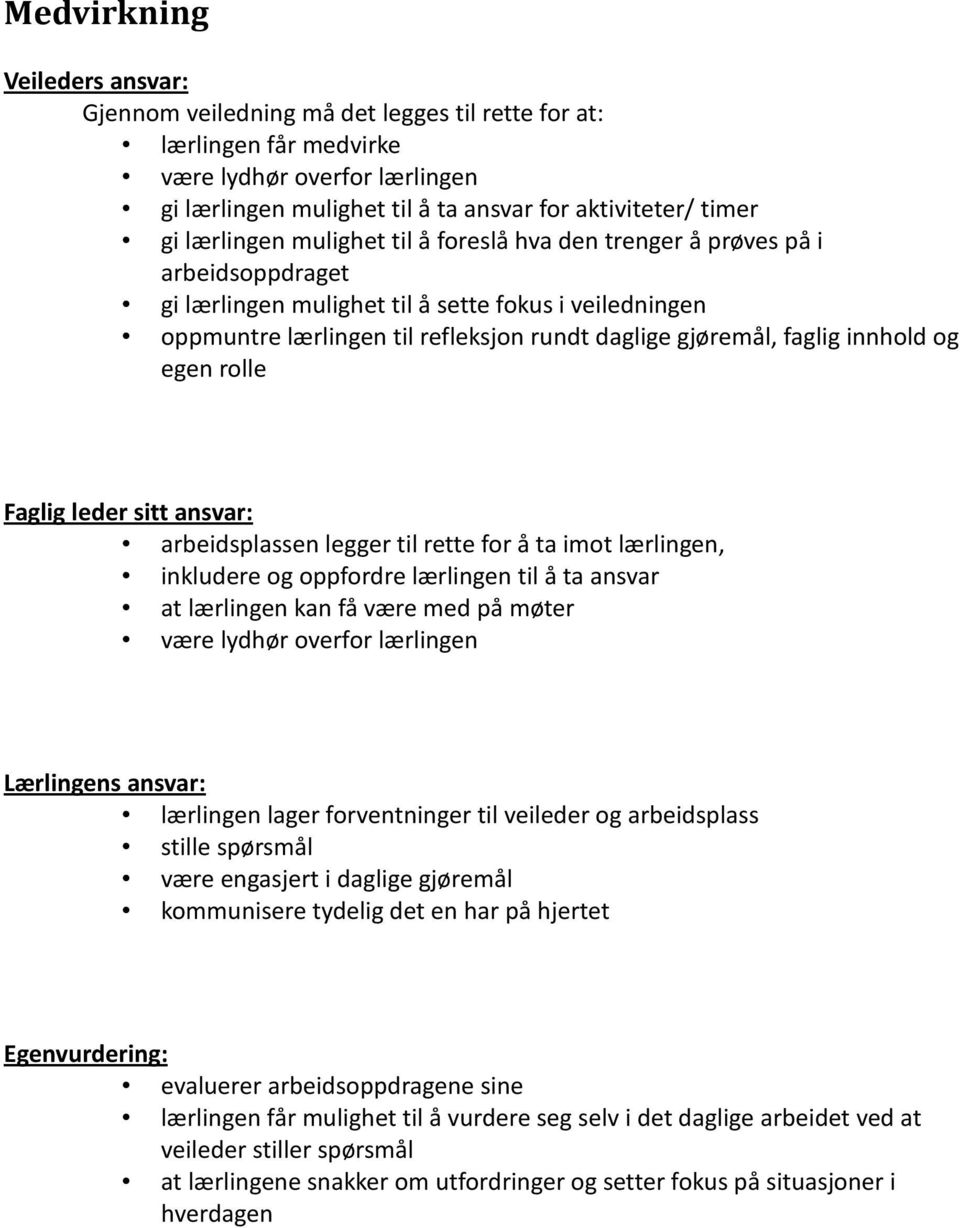 faglig innhold og egen rolle Faglig leder sitt ansvar: arbeidsplassen legger til rette for å ta imot lærlingen, inkludere og oppfordre lærlingen til å ta ansvar at lærlingen kan få være med på møter