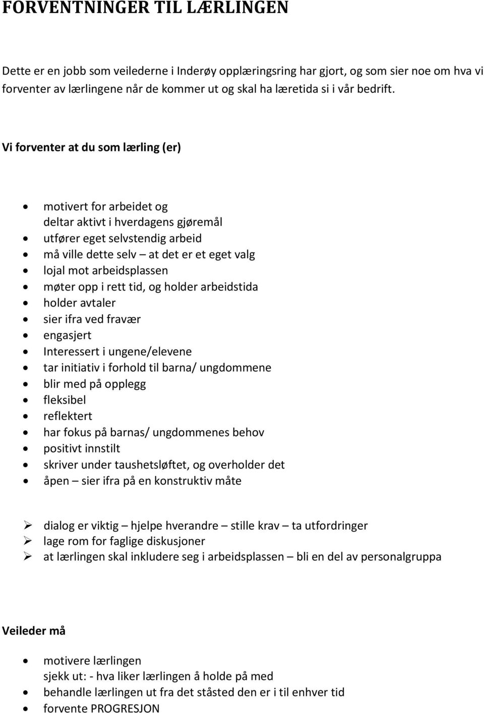 møter opp i rett tid, og holder arbeidstida holder avtaler sier ifra ved fravær engasjert Interessert i ungene/elevene tar initiativ i forhold til barna/ ungdommene blir med på opplegg fleksibel