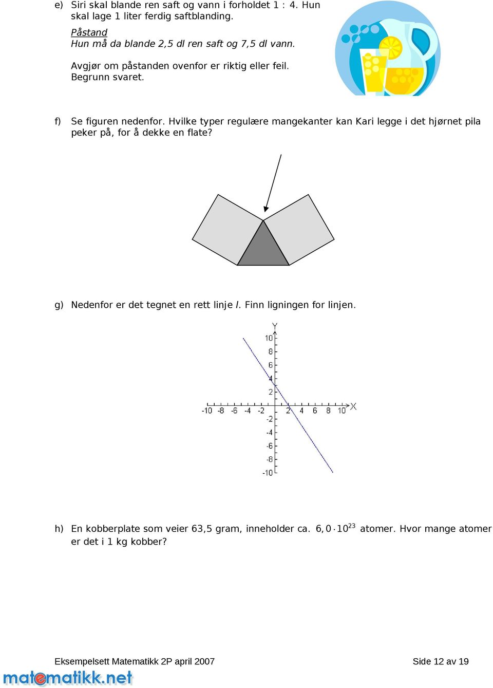 f) Se figuren nedenfor. Hvilke typer regulære mangekanter kan Kari legge i det hjørnet pila peker på, for å dekke en flate?