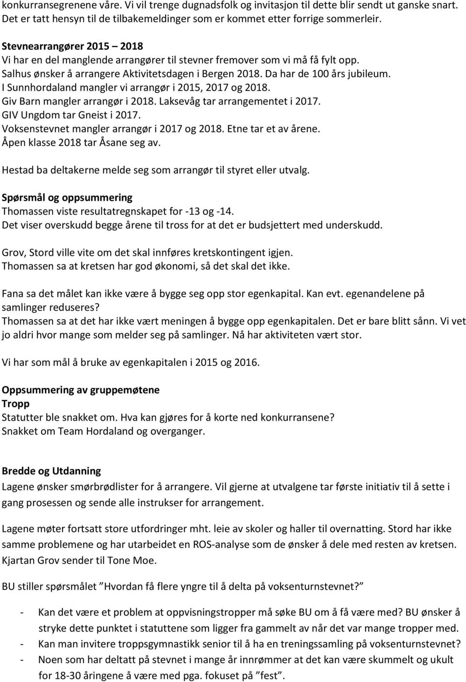 I Sunnhordaland mangler vi arrangør i 2015, 2017 og 2018. Giv Barn mangler arrangør i 2018. Laksevåg tar arrangementet i 2017. GIV Ungdom tar Gneist i 2017.