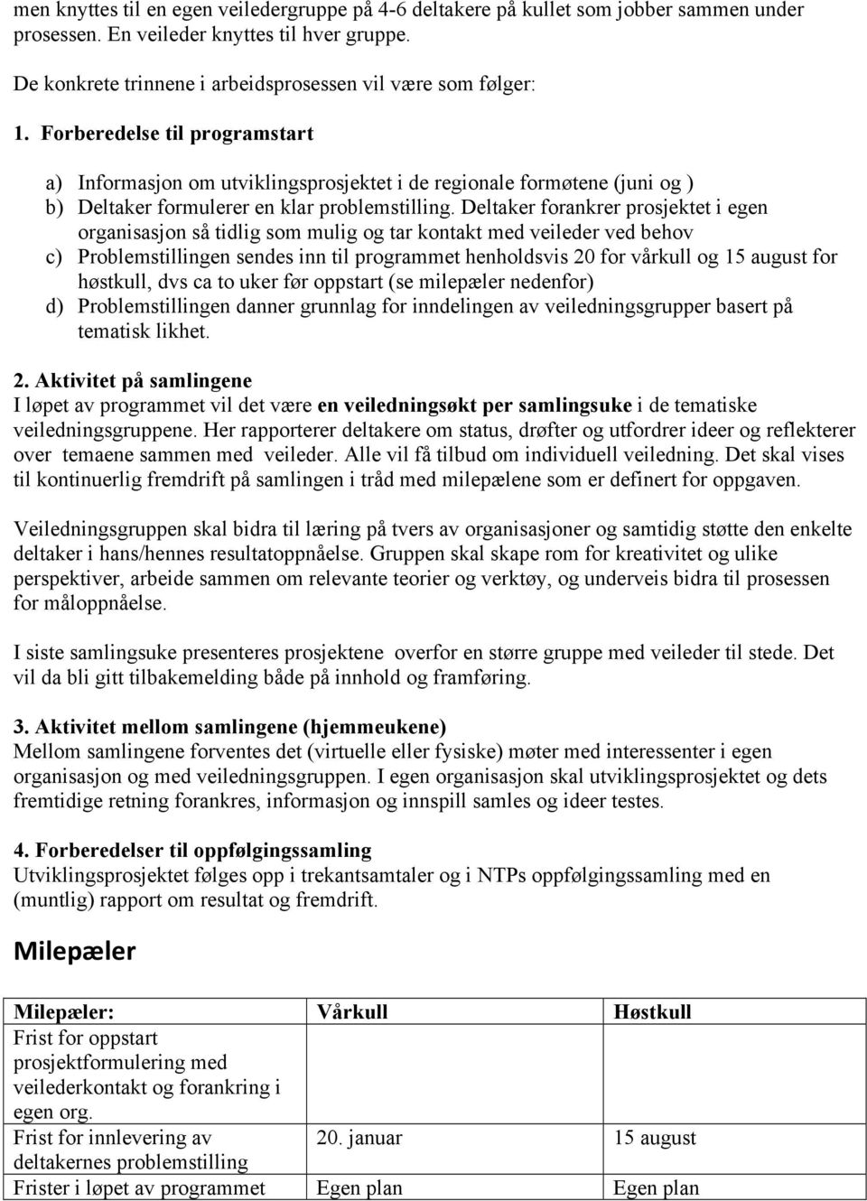 Forberedelse til programstart a) Informasjon om utviklingsprosjektet i de regionale formøtene (juni og ) b) Deltaker formulerer en klar problemstilling.