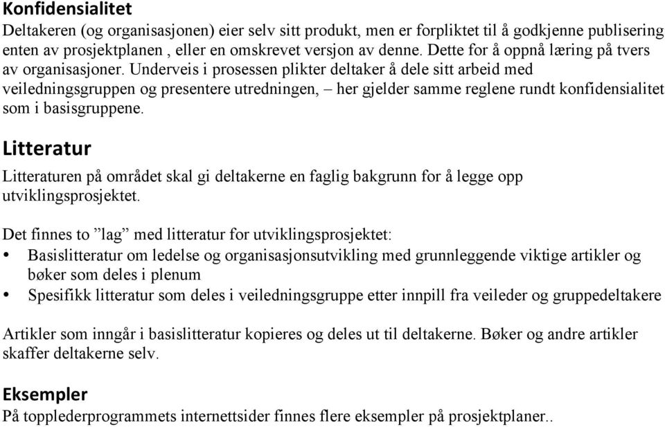 Underveis i prosessen plikter deltaker å dele sitt arbeid med veiledningsgruppen og presentere utredningen, her gjelder samme reglene rundt konfidensialitet som i basisgruppene.