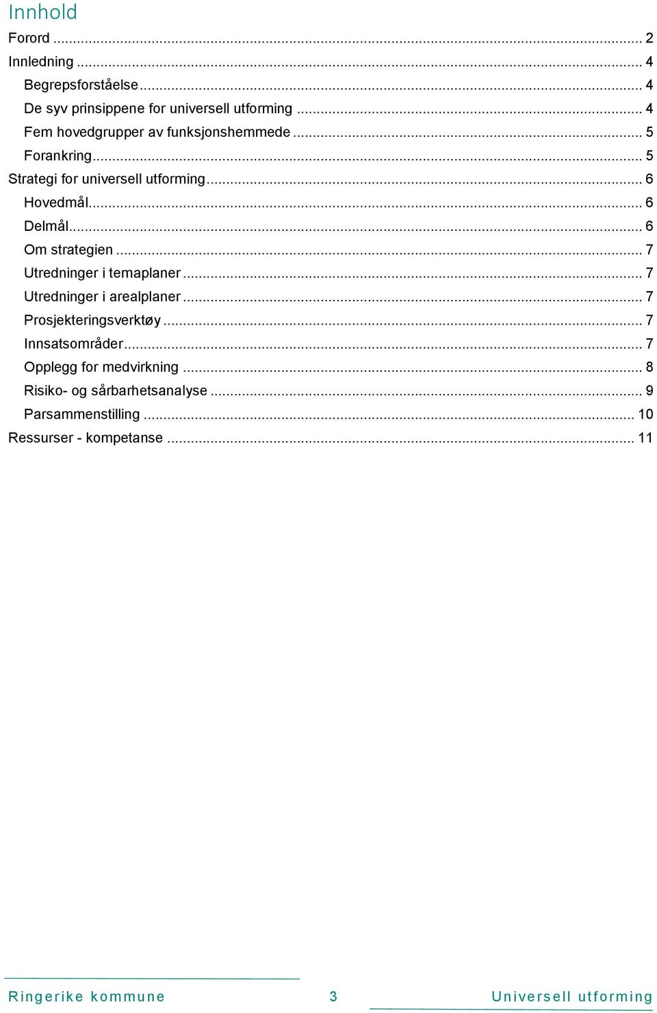 .. 6 Om strategien... 7 Utredninger i temaplaner... 7 Utredninger i arealplaner... 7 Prosjekteringsverktøy... 7 Innsatsområder.