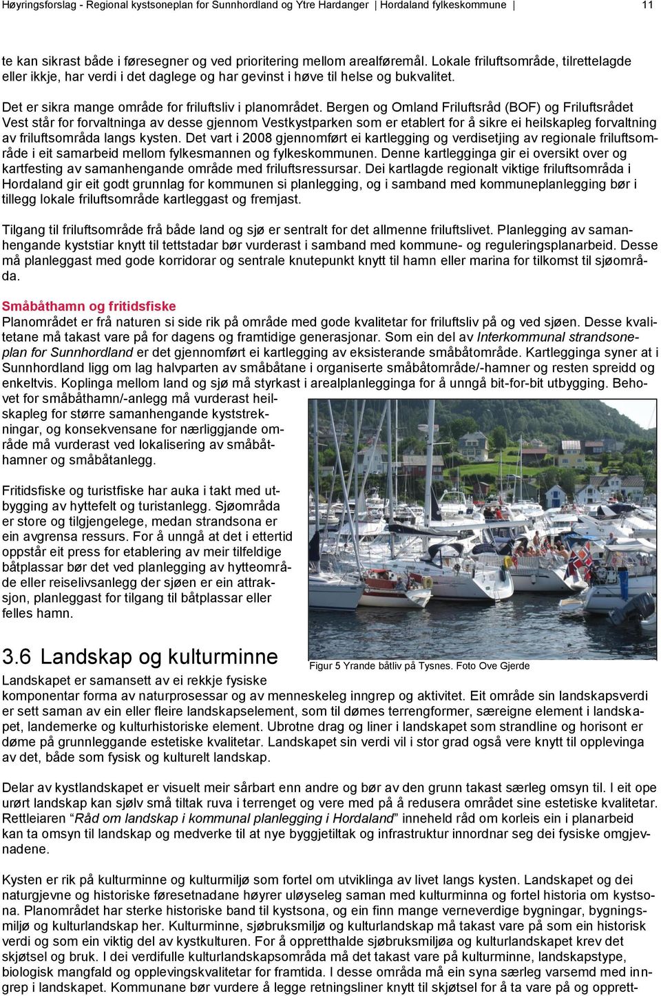 Bergen og Omland Friluftsråd (BOF) og Friluftsrådet Vest står for forvaltninga av desse gjennom Vestkystparken som er etablert for å sikre ei heilskapleg forvaltning av friluftsområda langs kysten.