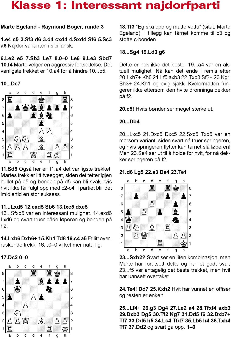 11.Sd5 Også her er 11.a4 det vanligste trekket. Martes trekk er litt tveegget, siden det tetter igjen hullet på d5 og bonden på d5 kan bli svak hvis hvit ikke får fulgt opp med c2-c4.