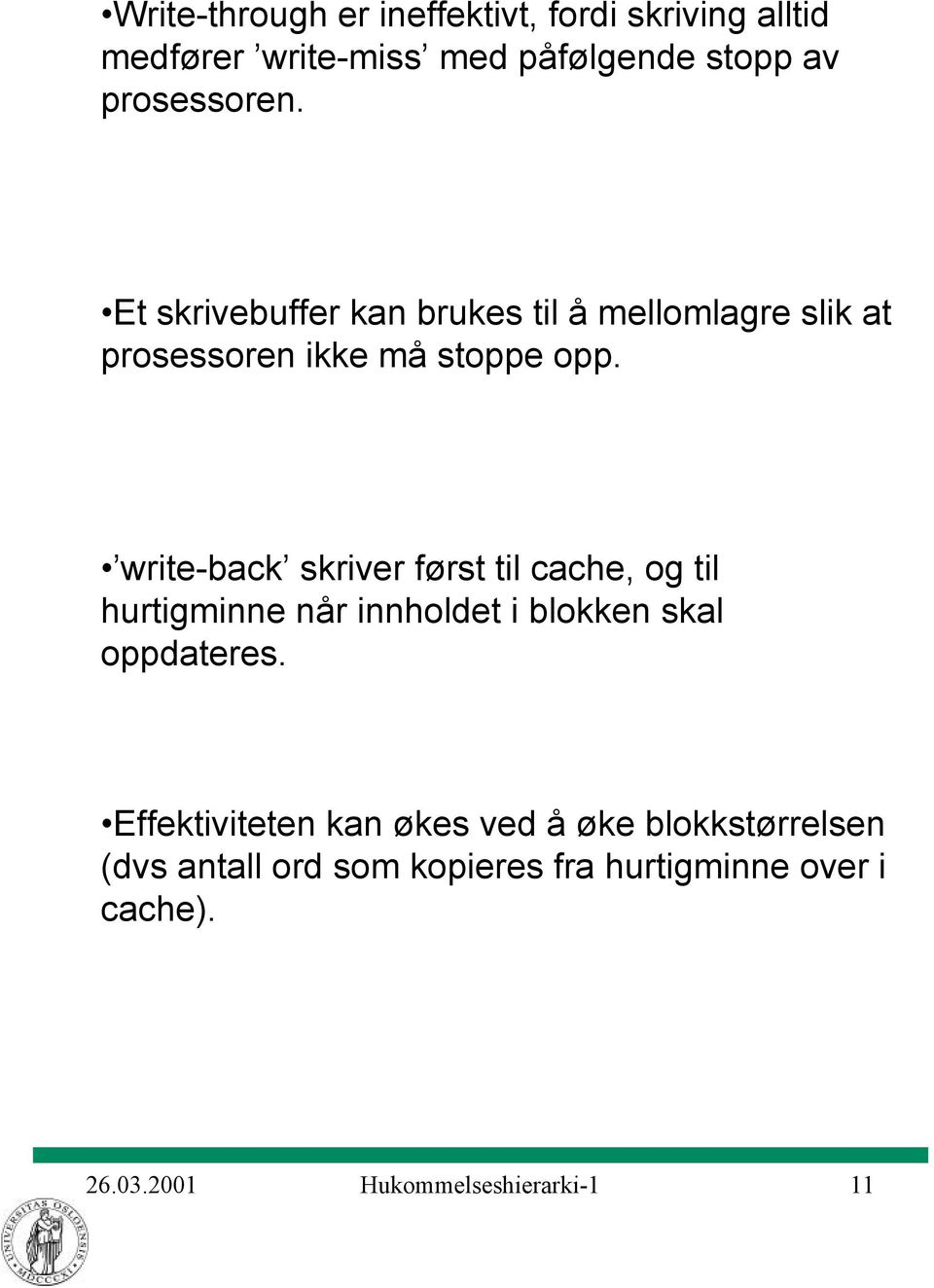 write-back skriver først til cache, og til hurtigminne når innholdet i blokken skal oppdateres.