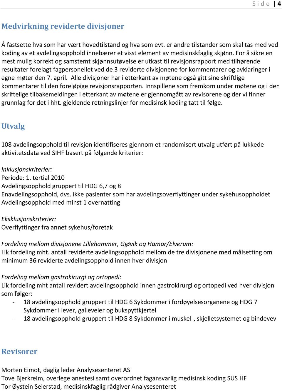 For å sikre en mest mulig korrekt og samstemt skjønnsutøvelse er utkast til revisjonsrapport med tilhørende resultater forelagt fagpersonellet ved de 3 reviderte divisjonene for kommentarer og