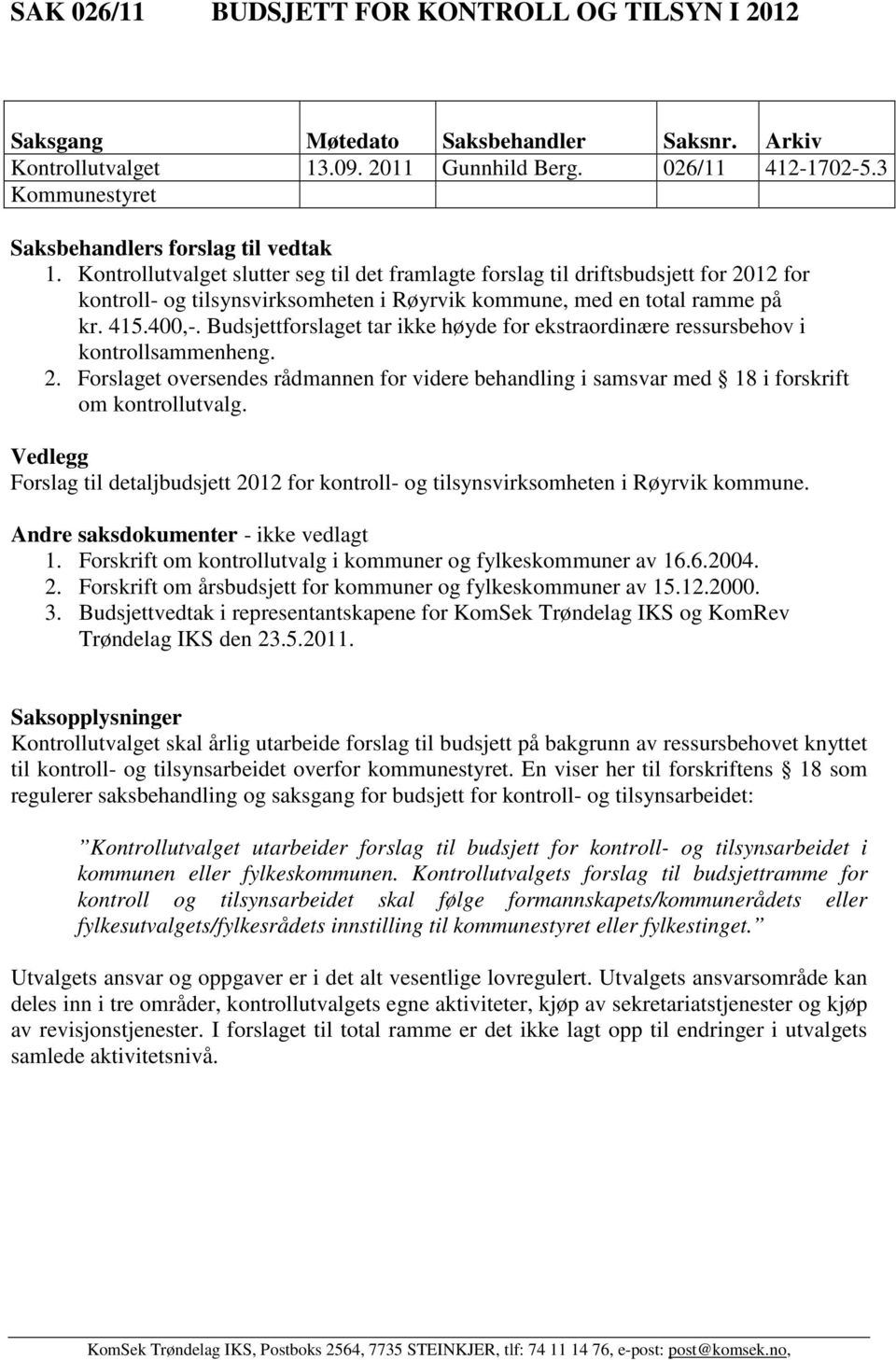 Kontrollutvalget slutter seg til det framlagte forslag til driftsbudsjett for 2012 for kontroll- og tilsynsvirksomheten i Røyrvik kommune, med en total ramme på kr. 415.400,-.