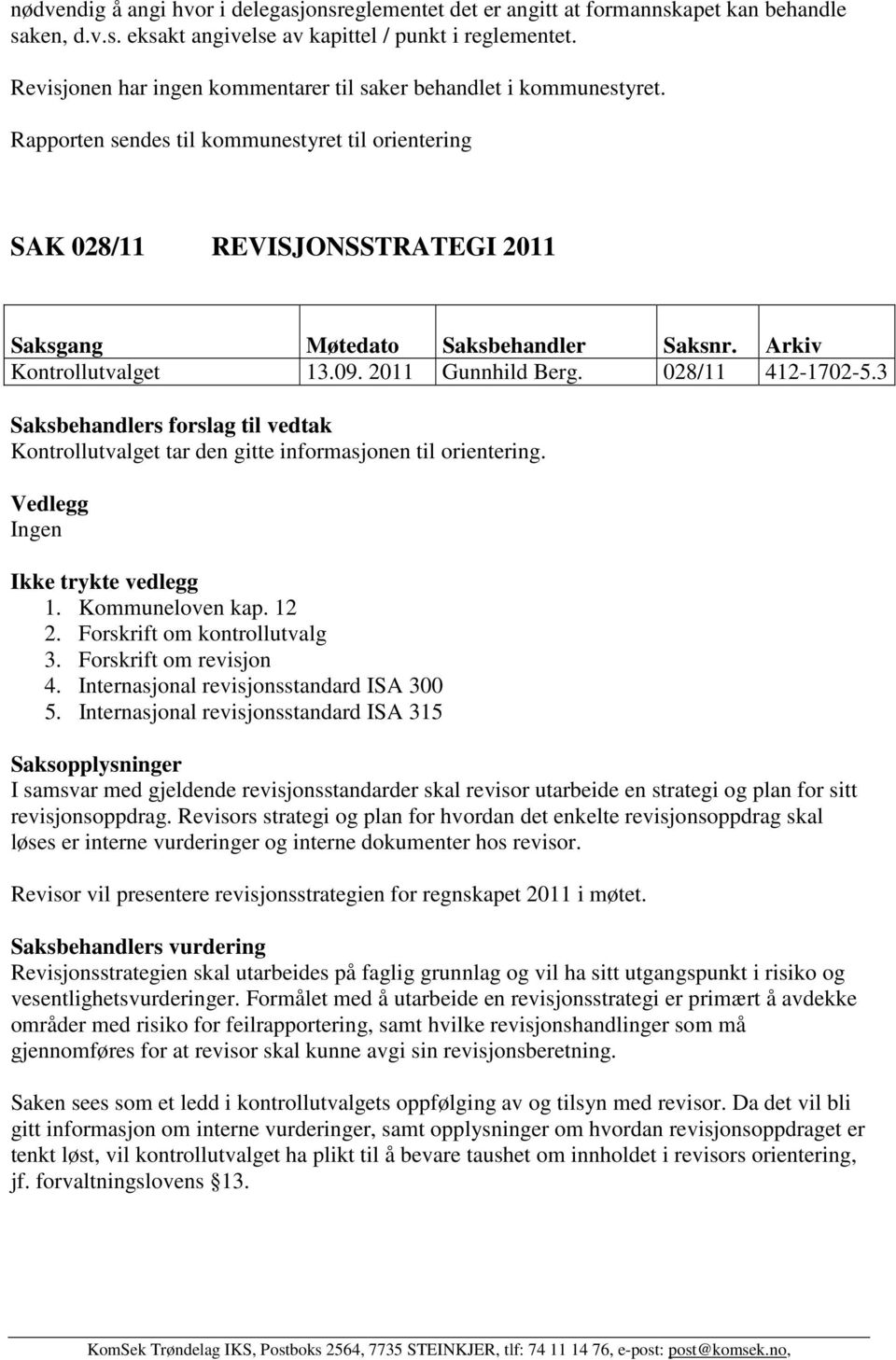 Arkiv Kontrollutvalget 13.09. Gunnhild Berg. 028/11 412-1702-5.3 Saksbehandlers forslag til vedtak Kontrollutvalget tar den gitte informasjonen til orientering. Vedlegg Ingen Ikke trykte vedlegg 1.