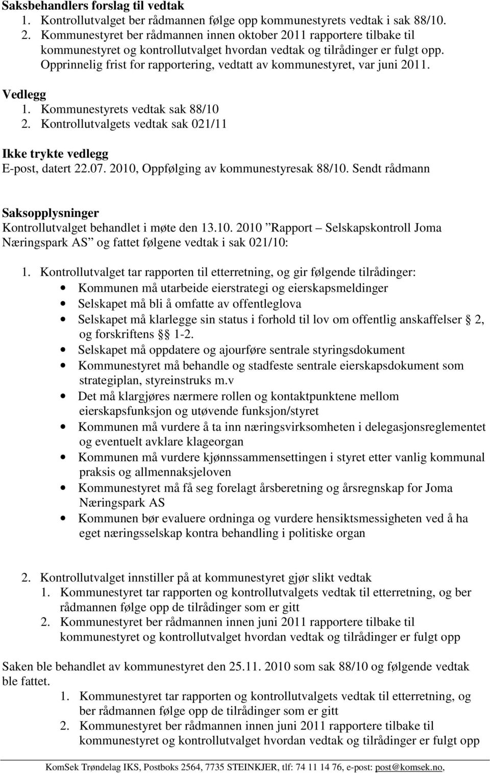 Opprinnelig frist for rapportering, vedtatt av kommunestyret, var juni. Vedlegg 1. Kommunestyrets vedtak sak 88/10 2. Kontrollutvalgets vedtak sak 021/11 Ikke trykte vedlegg E-post, datert 22.07.