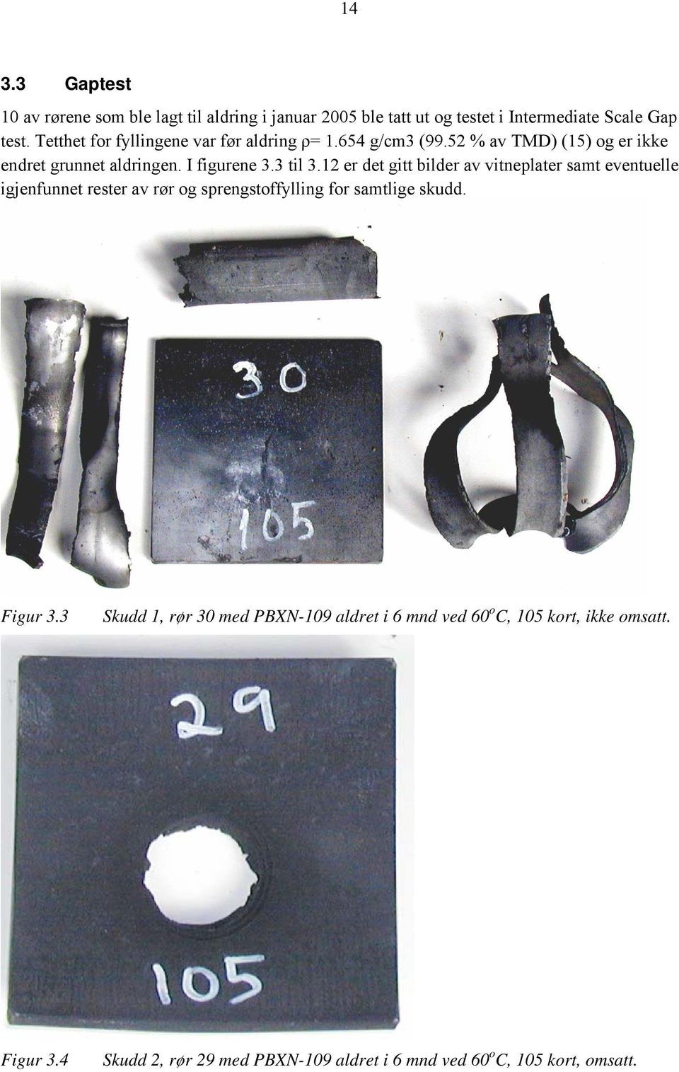 12 er det gitt bilder av vitneplater samt eventuelle igjenfunnet rester av rør og sprengstoffylling for samtlige skudd. Figur 3.