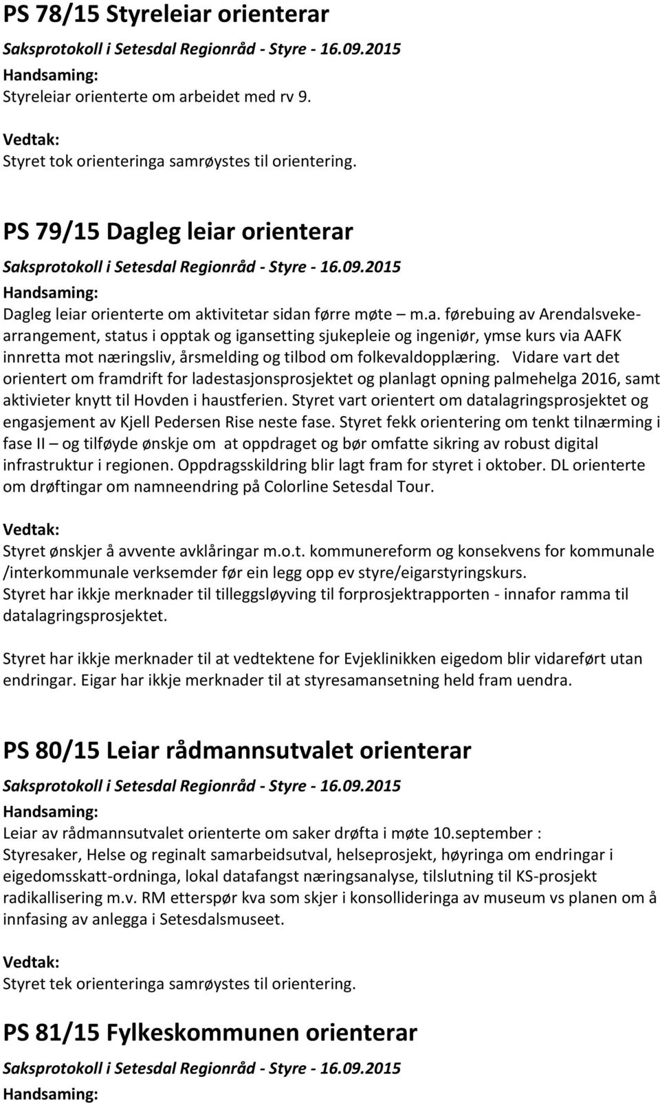 Vidare vart det orientert om framdrift for ladestasjonsprosjektet og planlagt opning palmehelga 2016, samt aktivieter knytt til Hovden i haustferien.