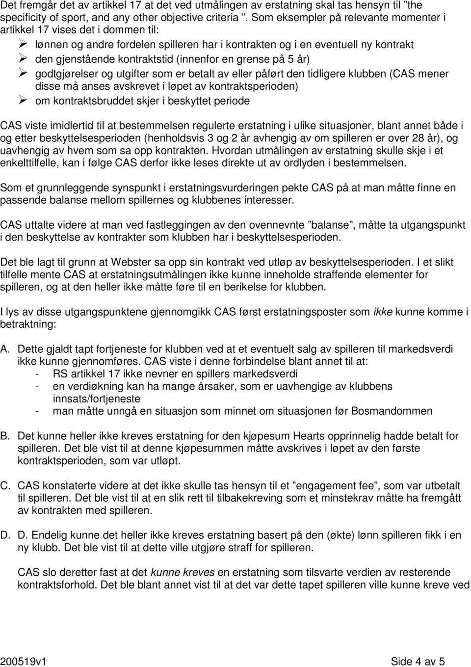 grense på 5 år) godtgjørelser og utgifter som er betalt av eller påført den tidligere klubben (CAS mener disse må anses avskrevet i løpet av kontraktsperioden) om kontraktsbruddet skjer i beskyttet