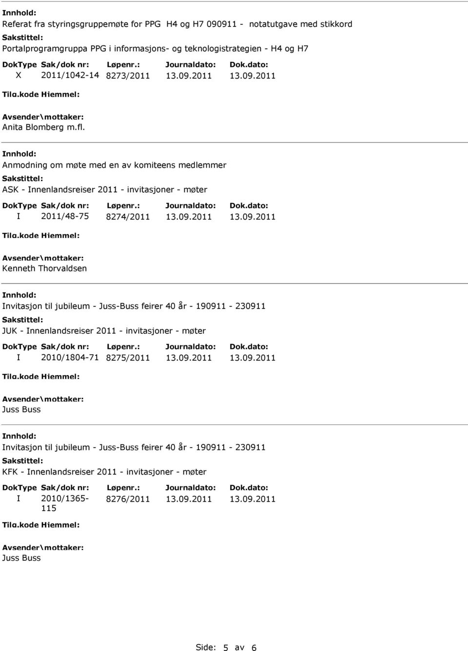 Anmodning om møte med en av komiteens medlemmer ASK - nnenlandsreiser 2011 - invitasjoner - møter 2011/48-75 8274/2011 Kenneth Thorvaldsen nvitasjon til jubileum -