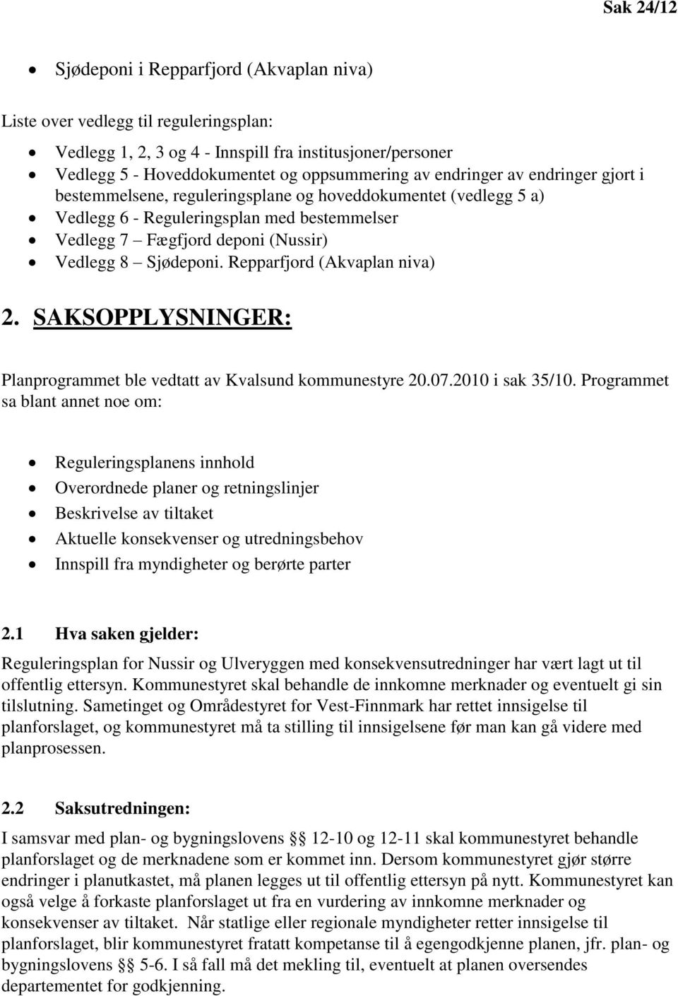 Repparfjord (Akvaplan niva) 2. SAKSOPPLYSNINGER: Planprogrammet ble vedtatt av Kvalsund kommunestyre 20.07.2010 i sak 35/10.