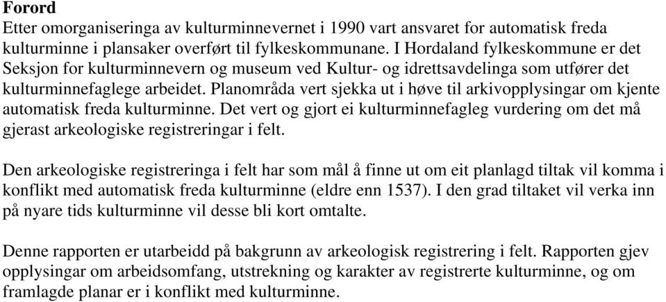 Planområda vert sjekka ut i høve til arkivopplysingar om kjente automatisk freda kulturminne. Det vert og gjort ei kulturminnefagleg vurdering om det må gjerast arkeologiske registreringar i felt.