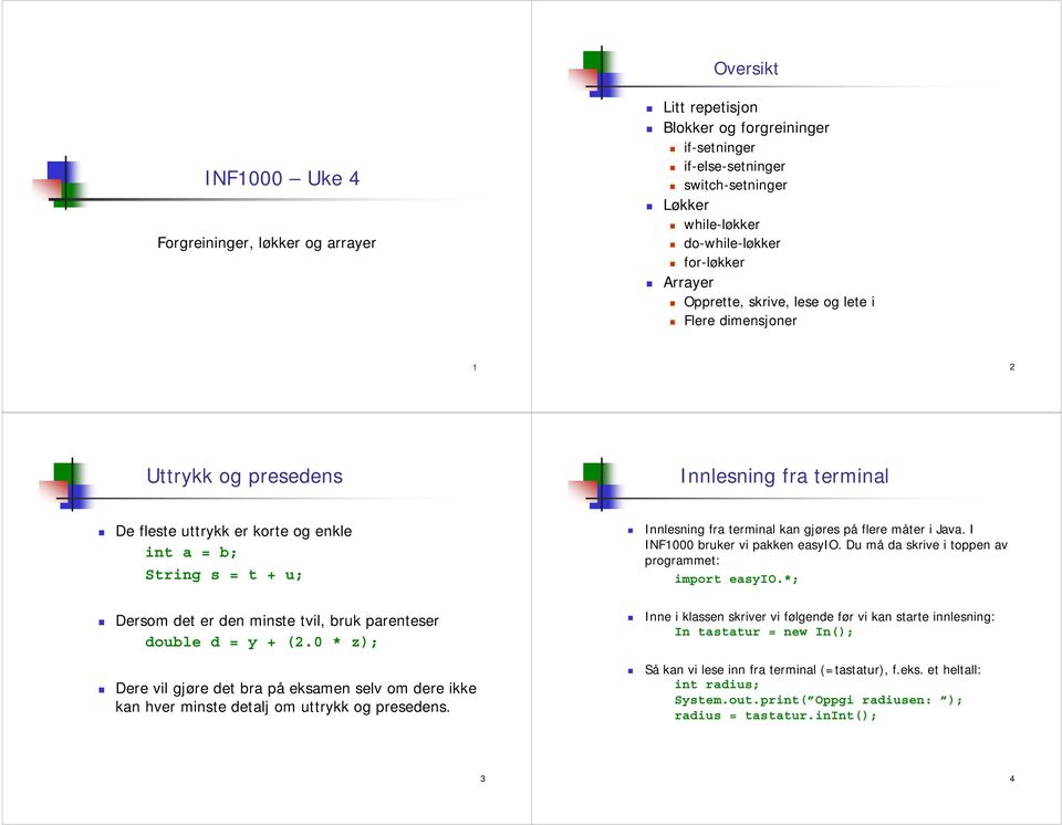 bruk parenteser double d = y + (20 * z); Dere vil gjøre det bra på eksamen selv om dere ikke kan hver minste detalj om uttrykk og presedens Innlesning fra terminal kan gjøres på flere måter i Java I
