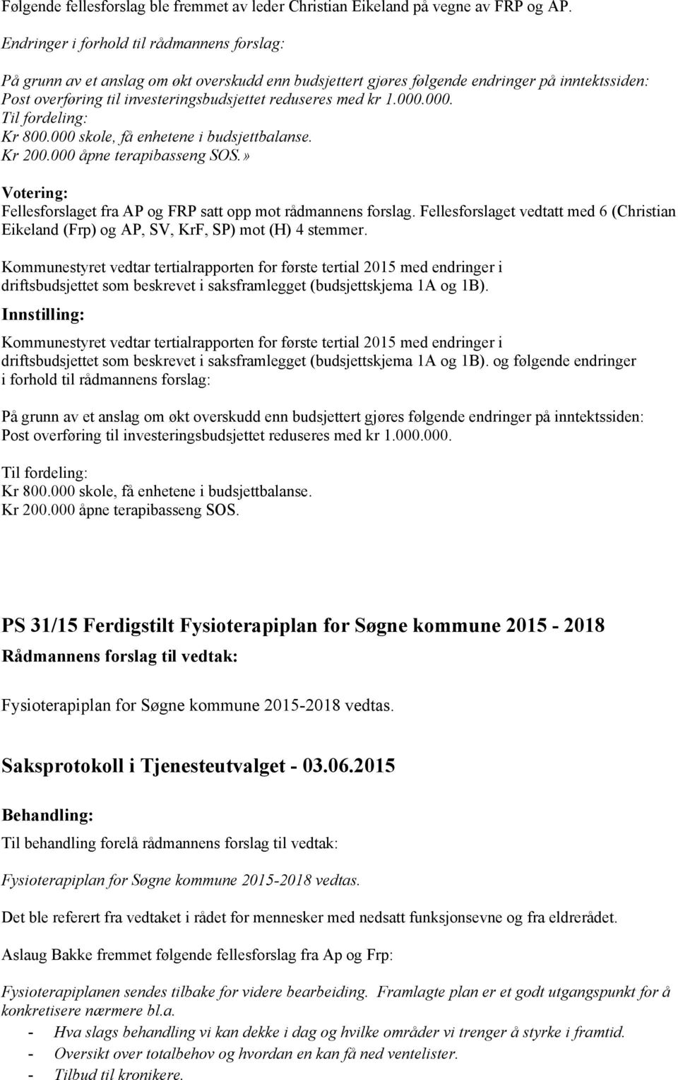 kr 1.000.000. Til fordeling: Kr 800.000 skole, få enhetene i budsjettbalanse. Kr 200.000 åpne terapibasseng SOS.» Votering: Fellesforslaget fra AP og FRP satt opp mot rådmannens forslag.